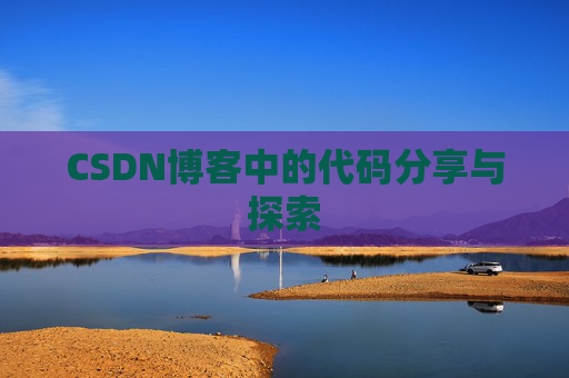 CSDN博客中的代码分享与探索 CSDN博客中的代码分享与探索